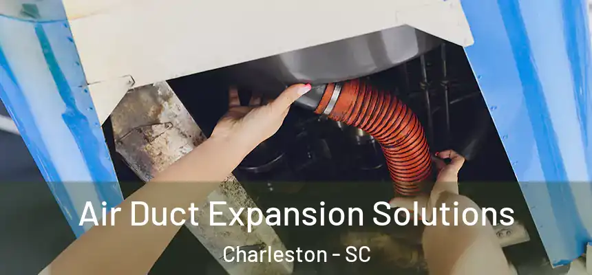  Air Duct Expansion Solutions Charleston - SC