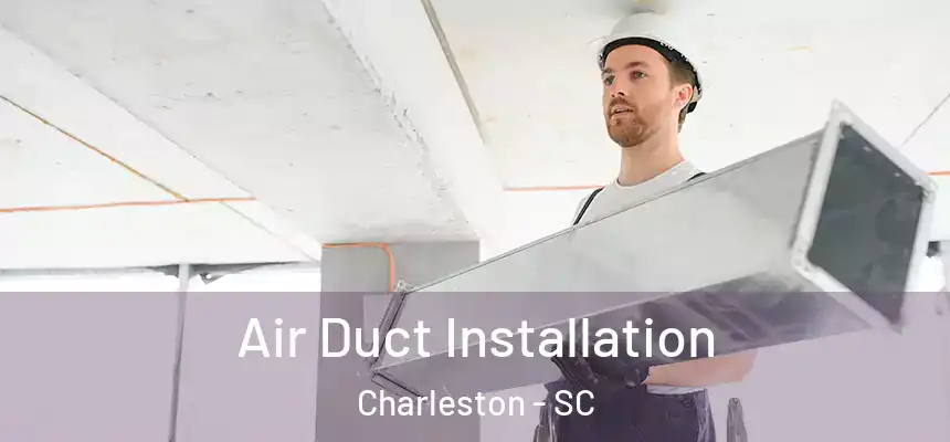  Air Duct Installation Charleston - SC