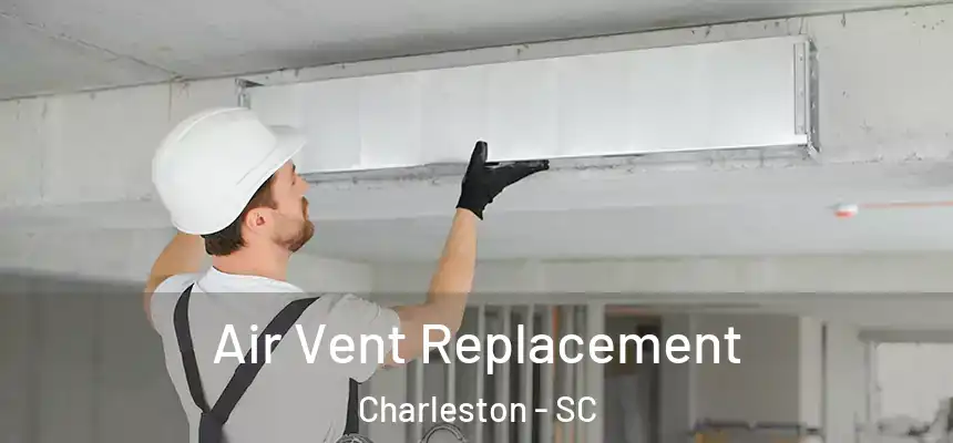  Air Vent Replacement Charleston - SC