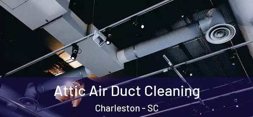  Attic Air Duct Cleaning Charleston - SC