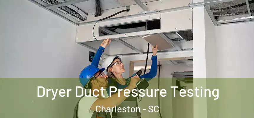  Dryer Duct Pressure Testing Charleston - SC