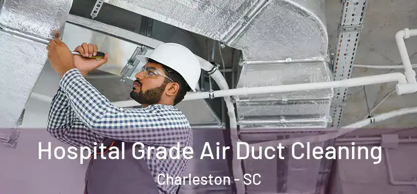  Hospital Grade Air Duct Cleaning Charleston - SC