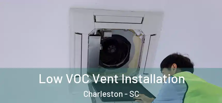  Low VOC Vent Installation Charleston - SC