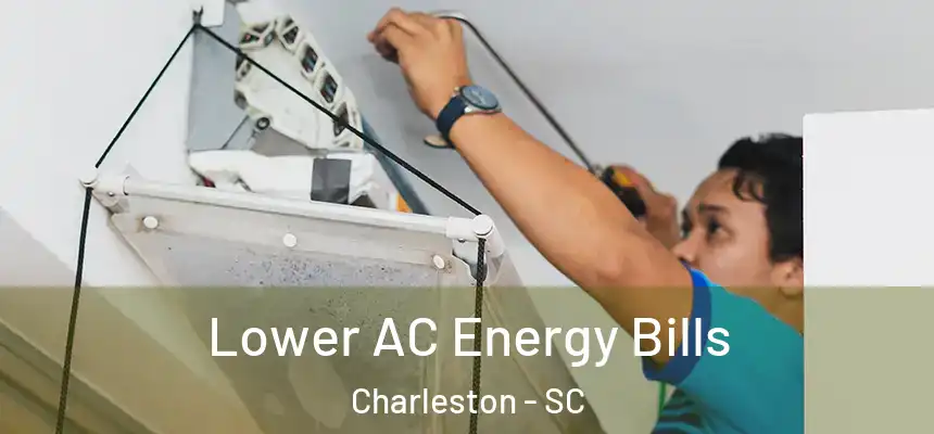  Lower AC Energy Bills Charleston - SC