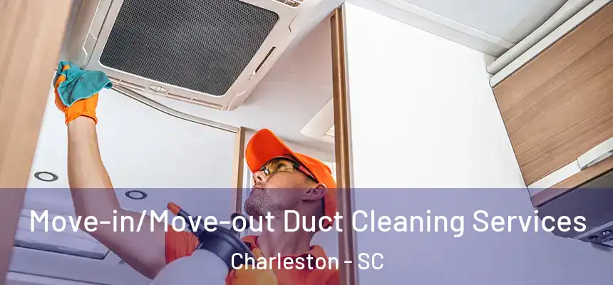  Move-in/Move-out Duct Cleaning Services Charleston - SC