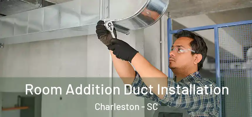  Room Addition Duct Installation Charleston - SC