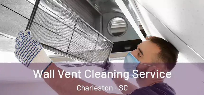  Wall Vent Cleaning Service Charleston - SC